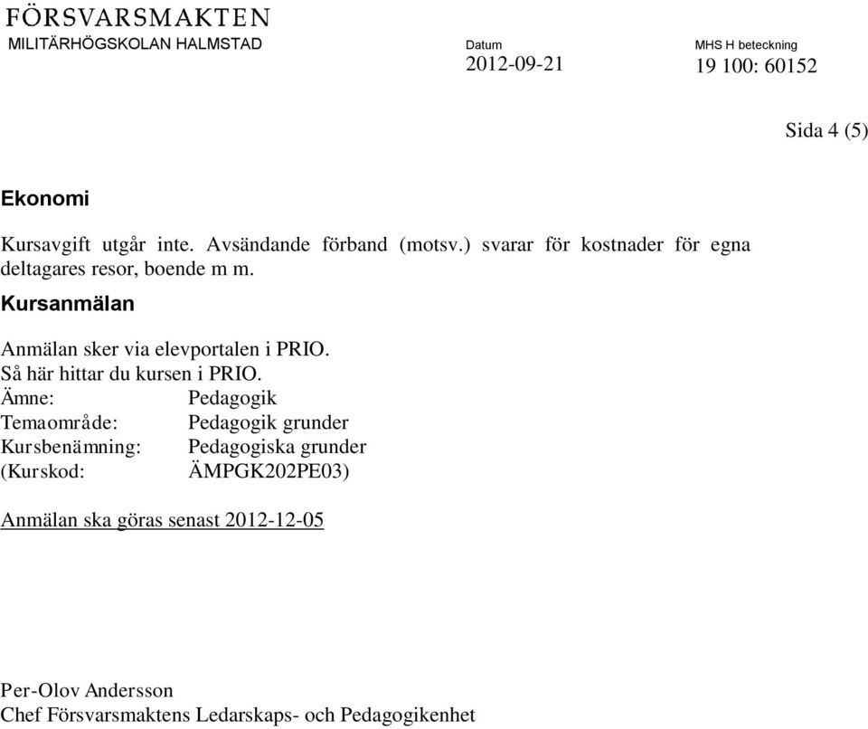 Kursanmälan Anmälan sker via elevportalen i PRIO. Så här hittar du kursen i PRIO.