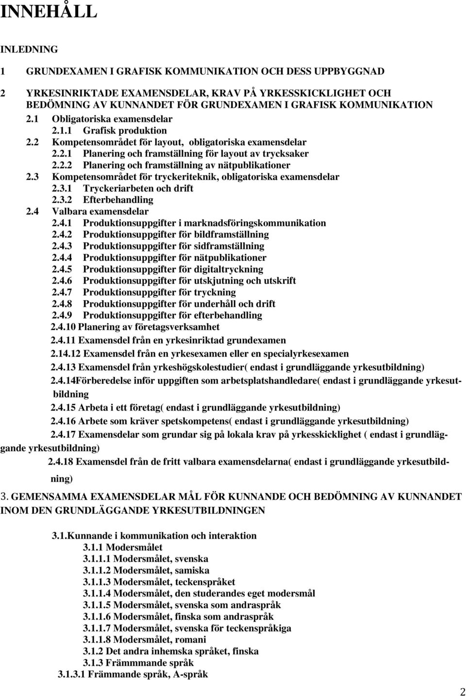 3 Kompetensområdet för tryckeriteknik, obligatoriska examensdelar 2.3.1 Tryckeriarbeten och drift 2.3.2 Efterbehandling 2.4 Valbara examensdelar 2.4.1 Produktionsuppgifter i marknadsföringskommunikation 2.