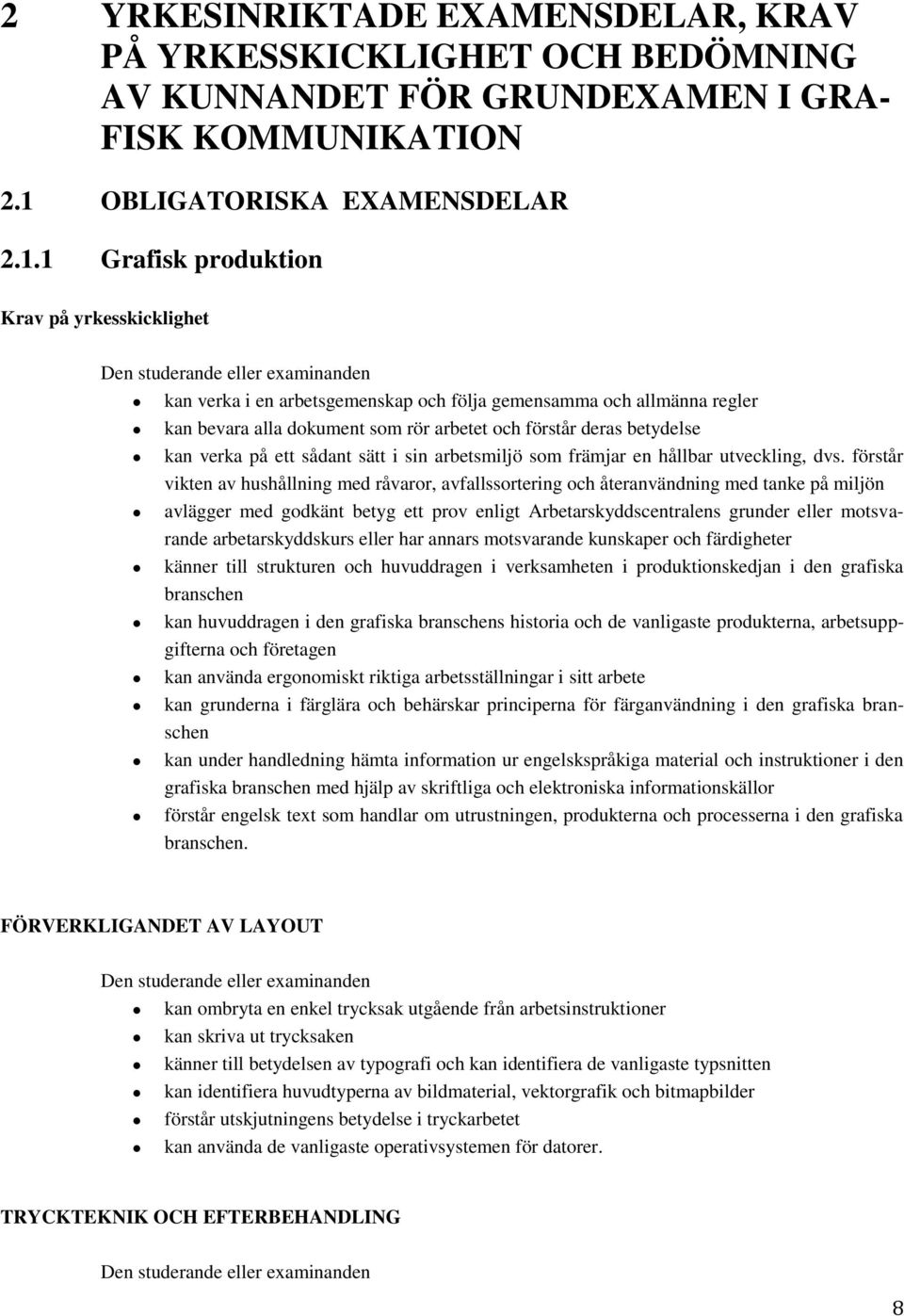 1 Grafisk produktion Krav på yrkesskicklighet kan verka i en arbetsgemenskap och följa gemensamma och allmänna regler kan bevara alla dokument som rör arbetet och förstår deras betydelse kan verka på