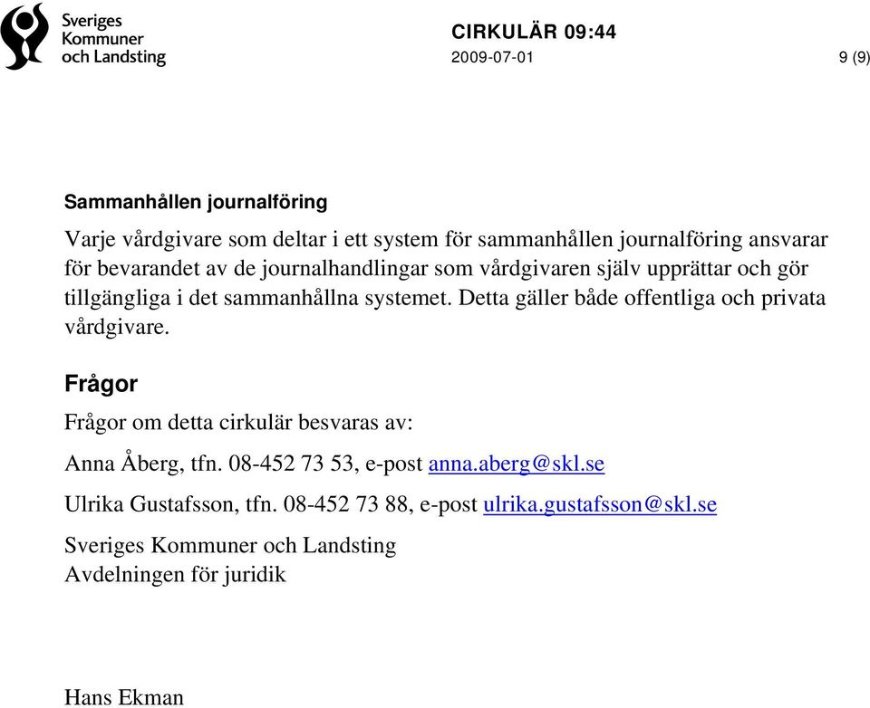 Detta gäller både offentliga och privata vårdgivare. Frågor Frågor om detta cirkulär besvaras av: Anna Åberg, tfn.