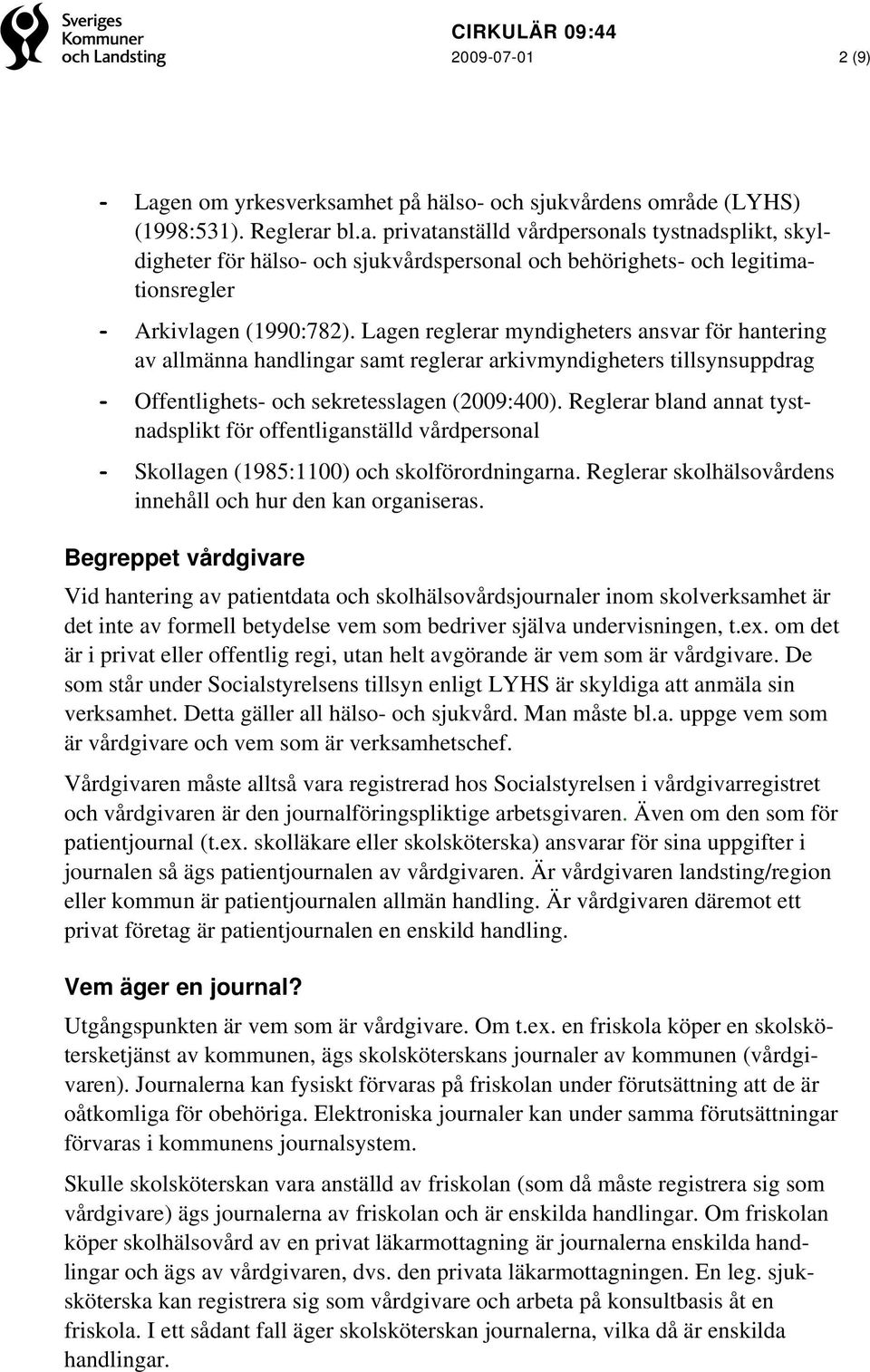 Reglerar bland annat tystnadsplikt för offentliganställd vårdpersonal - Skollagen (1985:1100) och skolförordningarna. Reglerar skolhälsovårdens innehåll och hur den kan organiseras.