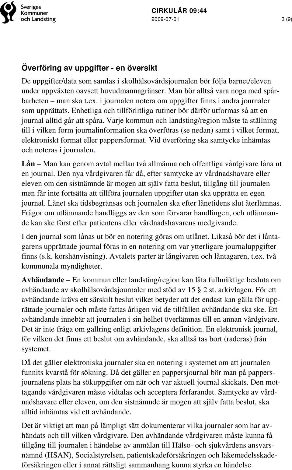 Enhetliga och tillförlitliga rutiner bör därför utformas så att en journal alltid går att spåra.