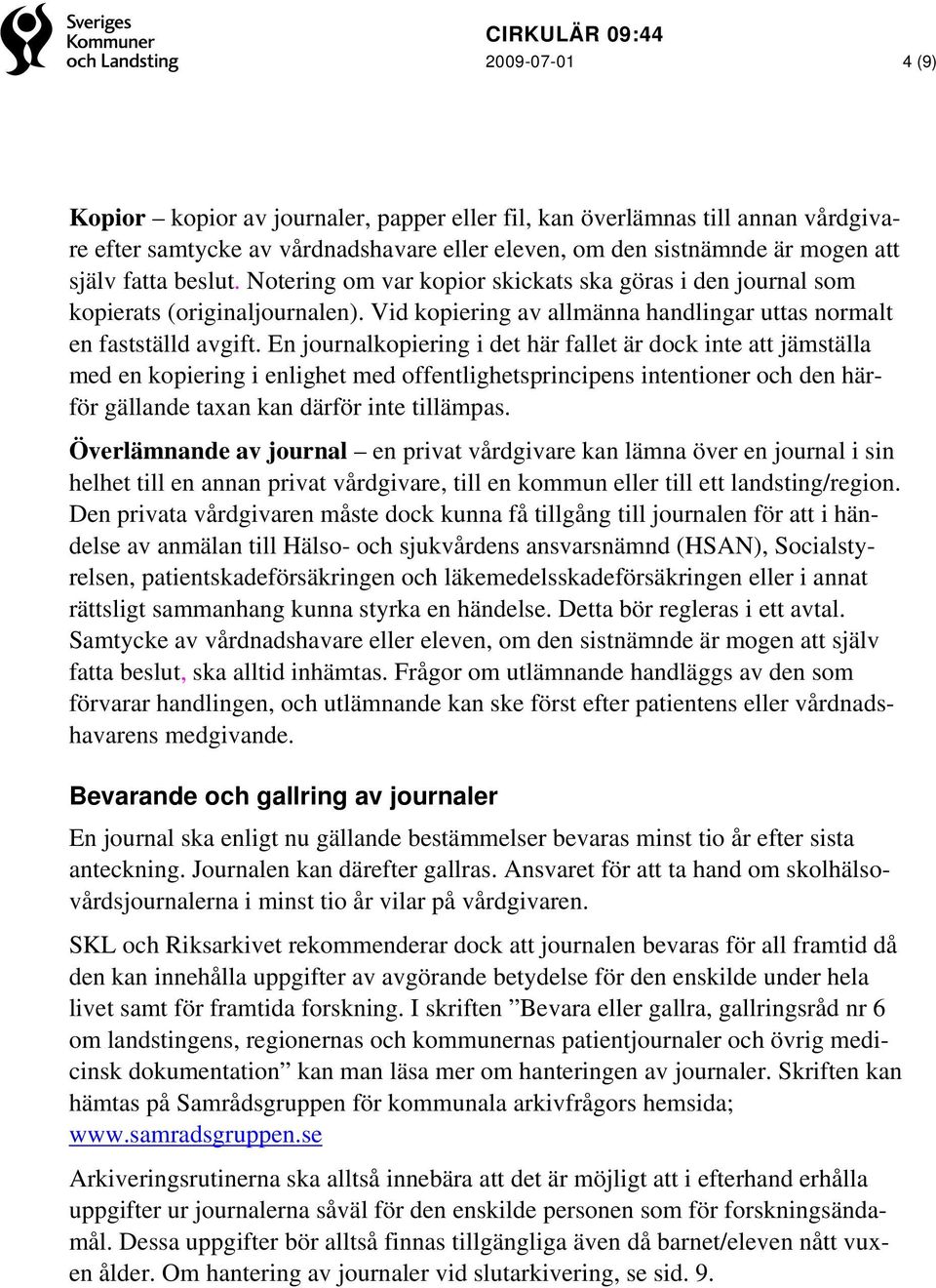 En journalkopiering i det här fallet är dock inte att jämställa med en kopiering i enlighet med offentlighetsprincipens intentioner och den härför gällande taxan kan därför inte tillämpas.