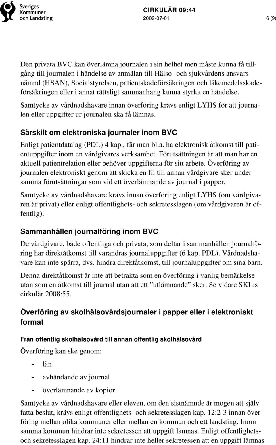Samtycke av vårdnadshavare innan överföring krävs enligt LYHS för att journalen eller uppgifter ur journalen ska få lämnas.