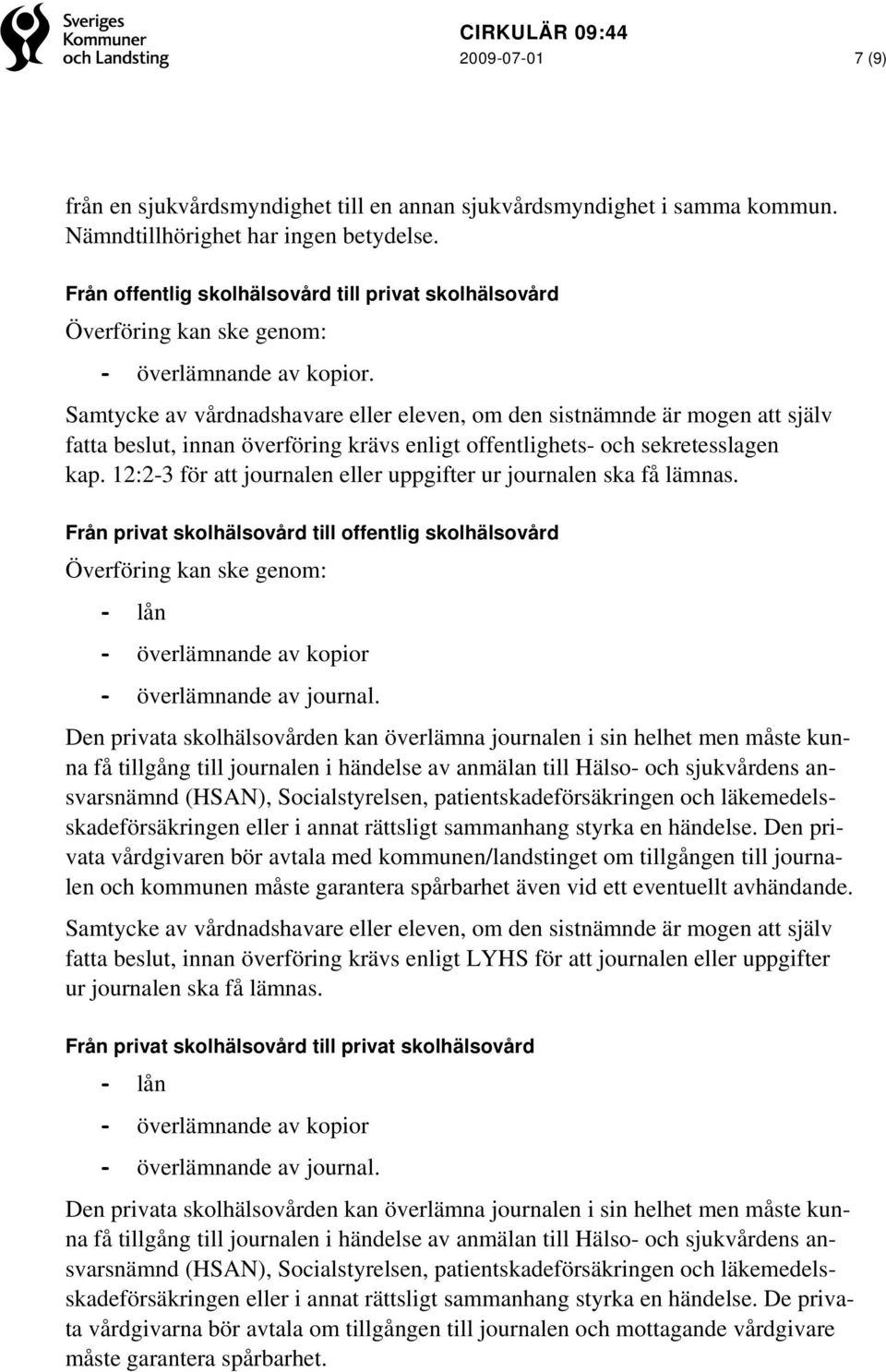 12:2-3 för att journalen eller uppgifter ur journalen ska få lämnas. Från privat skolhälsovård till offentlig skolhälsovård - överlämnande av kopior - överlämnande av journal.