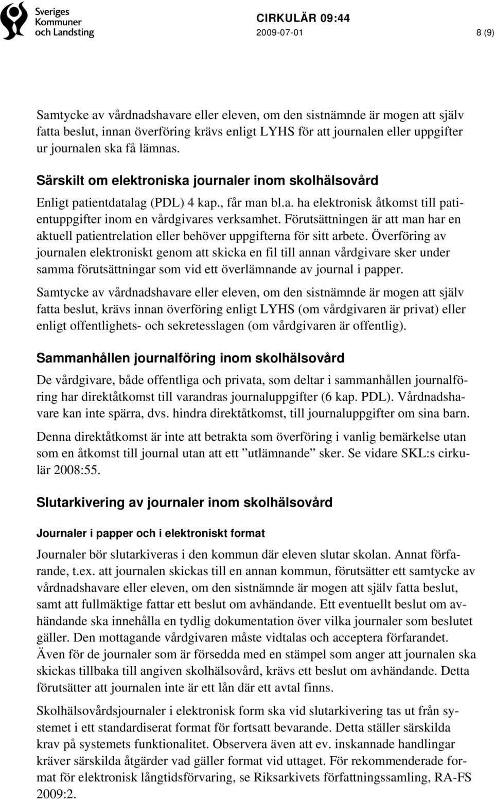 Förutsättningen är att man har en aktuell patientrelation eller behöver uppgifterna för sitt arbete.