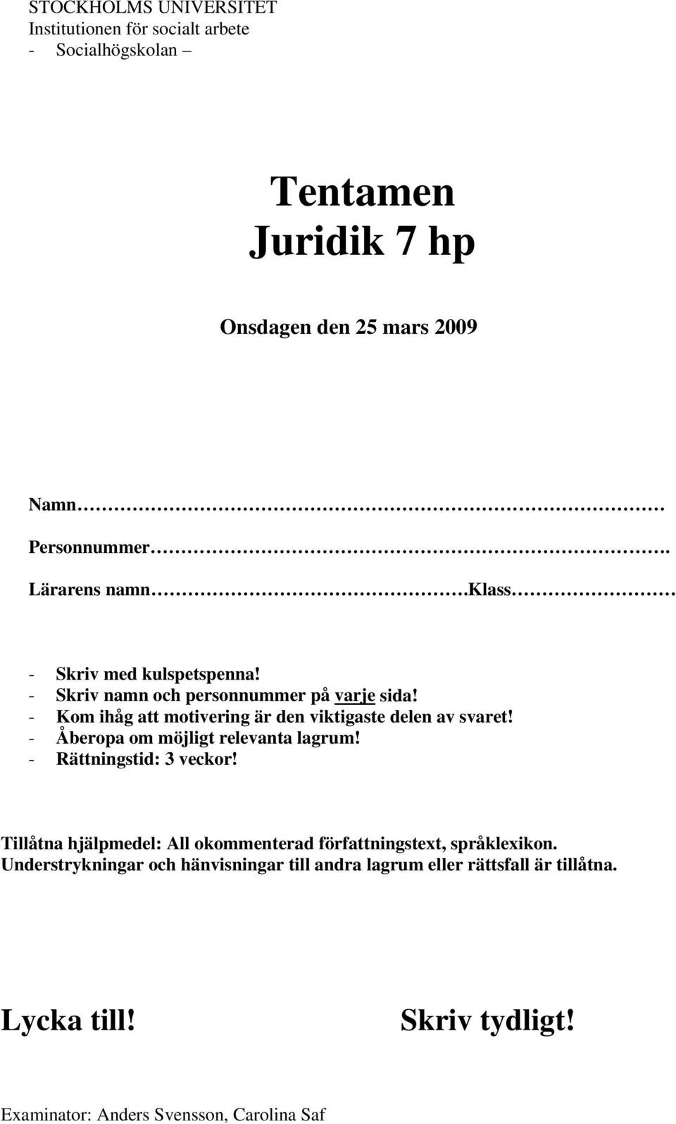 - Kom ihåg att motivering är den viktigaste delen av svaret! - Åberopa om möjligt relevanta lagrum! - Rättningstid: 3 veckor!