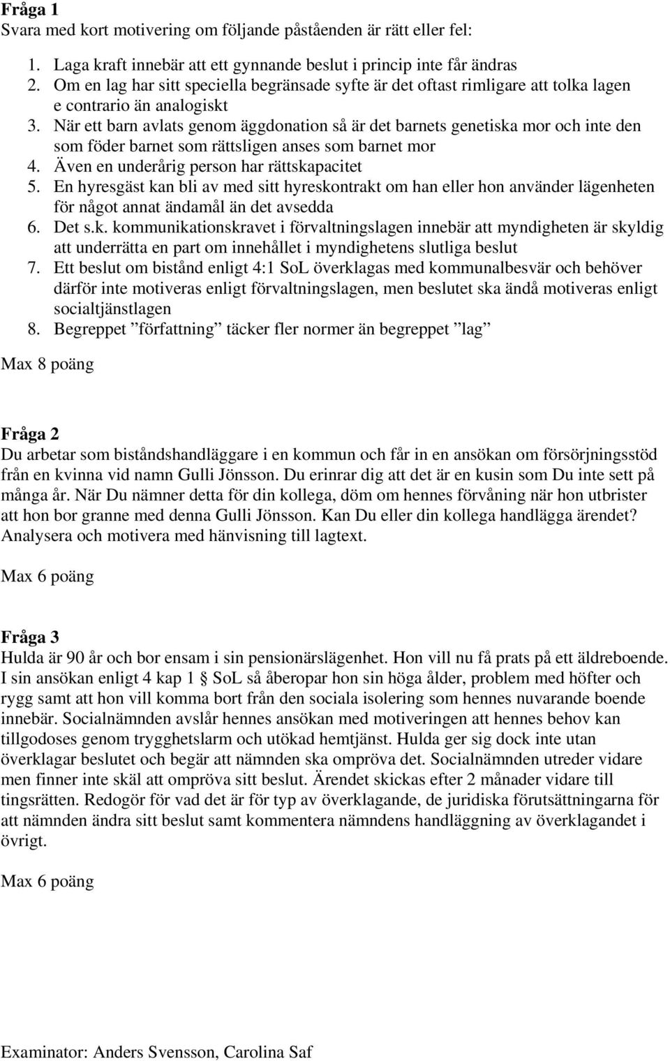 När ett barn avlats genom äggdonation så är det barnets genetiska mor och inte den som föder barnet som rättsligen anses som barnet mor 4. Även en underårig person har rättskapacitet 5.