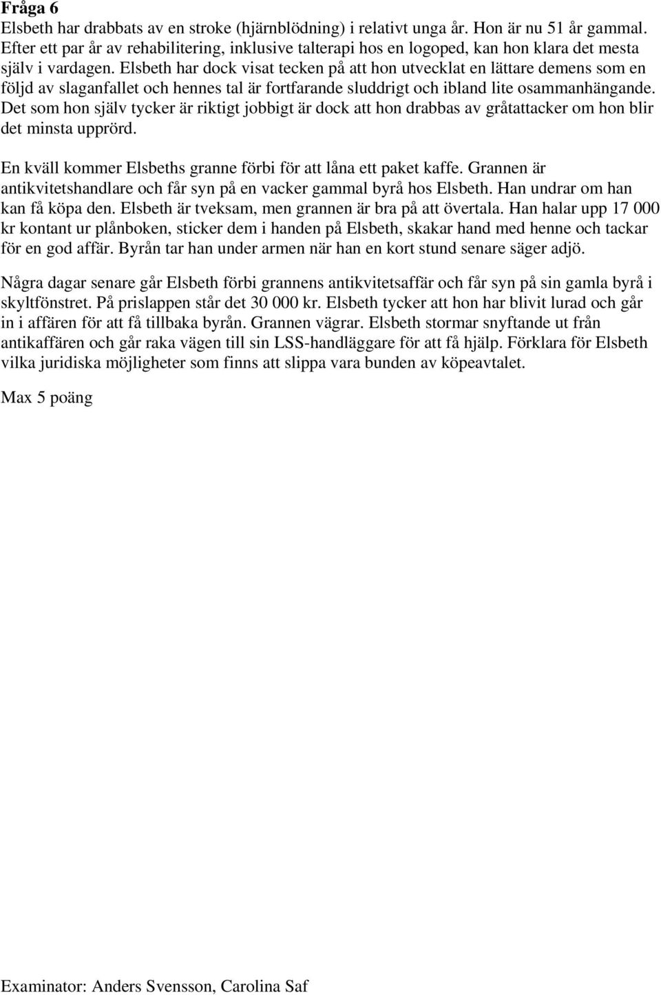 Elsbeth har dock visat tecken på att hon utvecklat en lättare demens som en följd av slaganfallet och hennes tal är fortfarande sluddrigt och ibland lite osammanhängande.