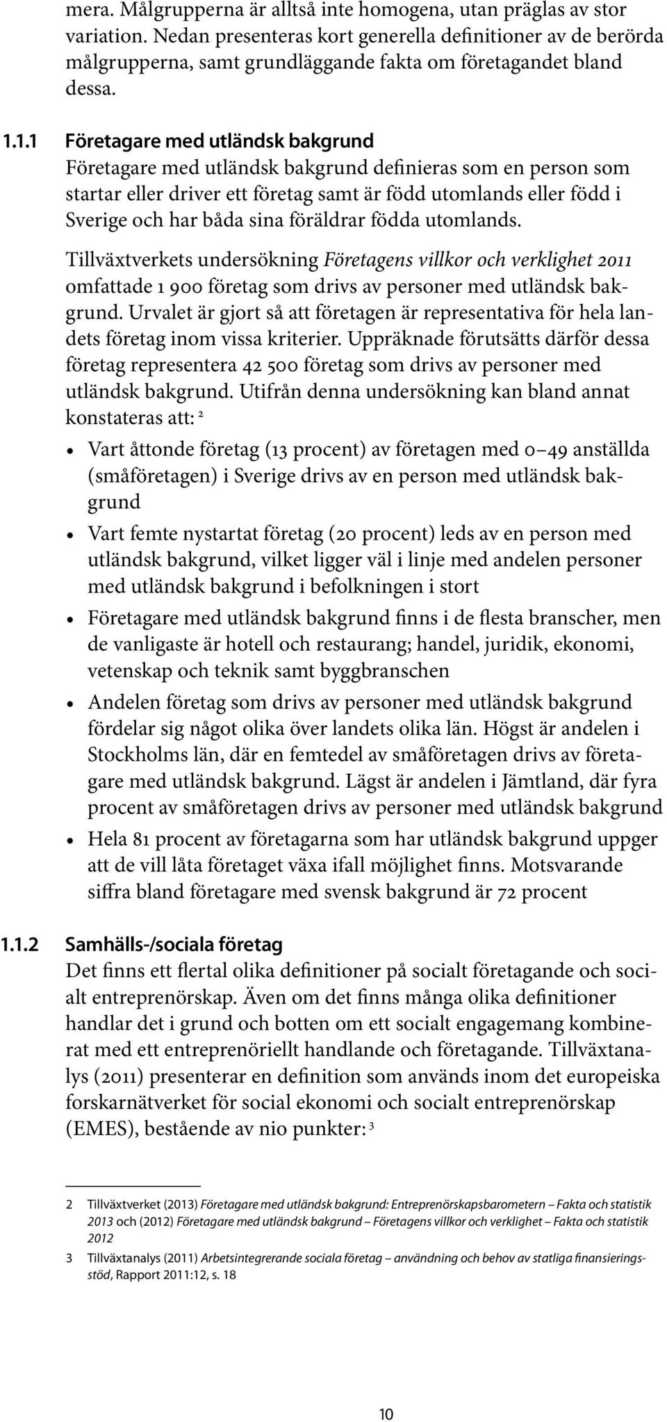 1.1 Företagare med utländsk bakgrund Företagare med utländsk bakgrund definieras som en person som startar eller driver ett företag samt är född utomlands eller född i Sverige och har båda sina