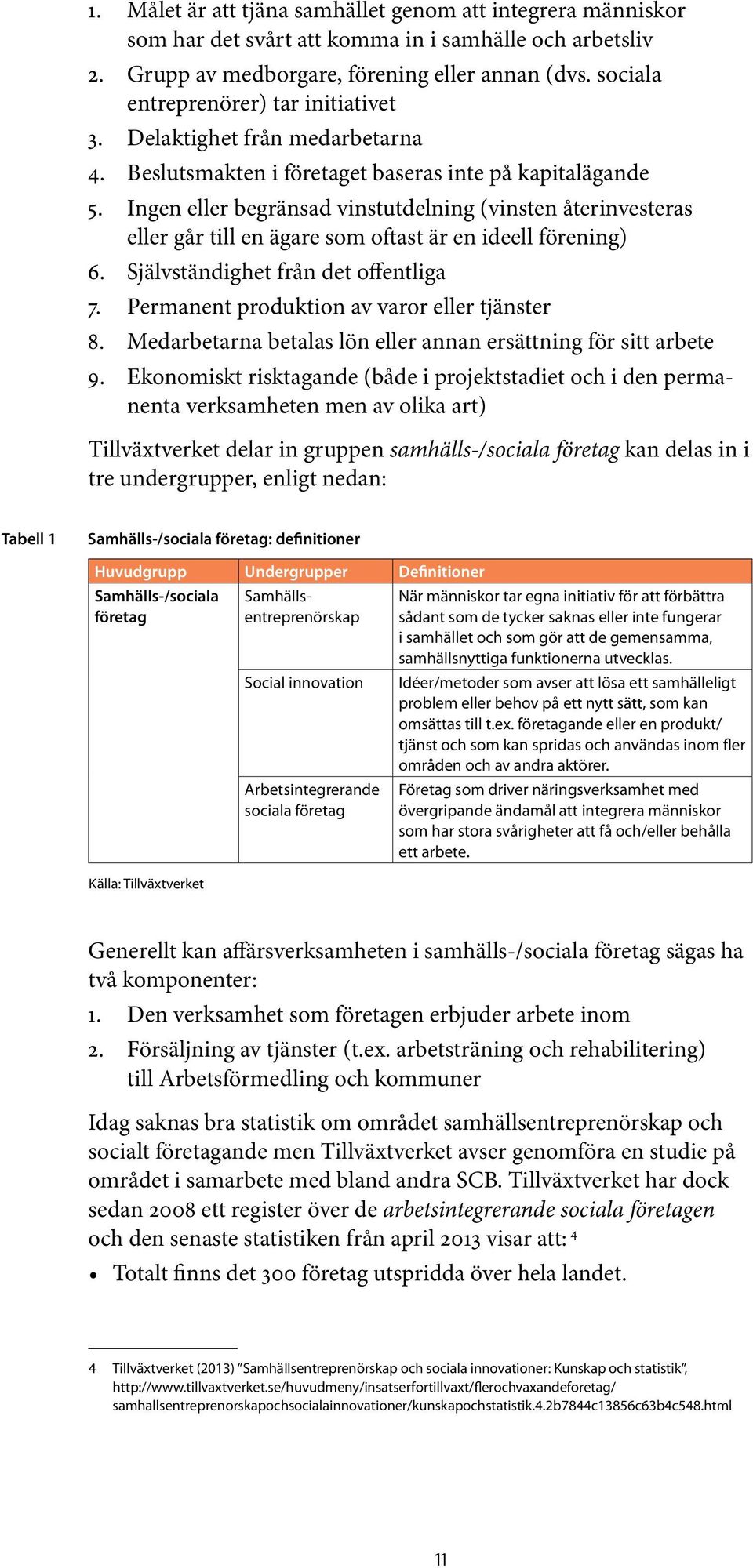 Ingen eller begränsad vinstutdelning (vinsten återinvesteras eller går till en ägare som oftast är en ideell förening) 6. Självständighet från det offentliga 7.
