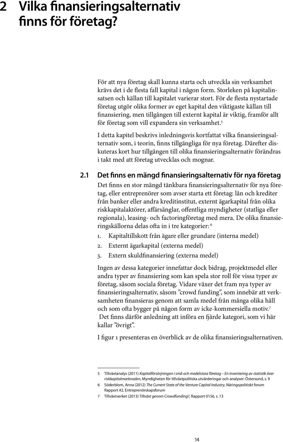 För de flesta nystartade företag utgör olika former av eget kapital den viktigaste källan till finansiering, men tillgången till externt kapital är viktig, framför allt för företag som vill expandera