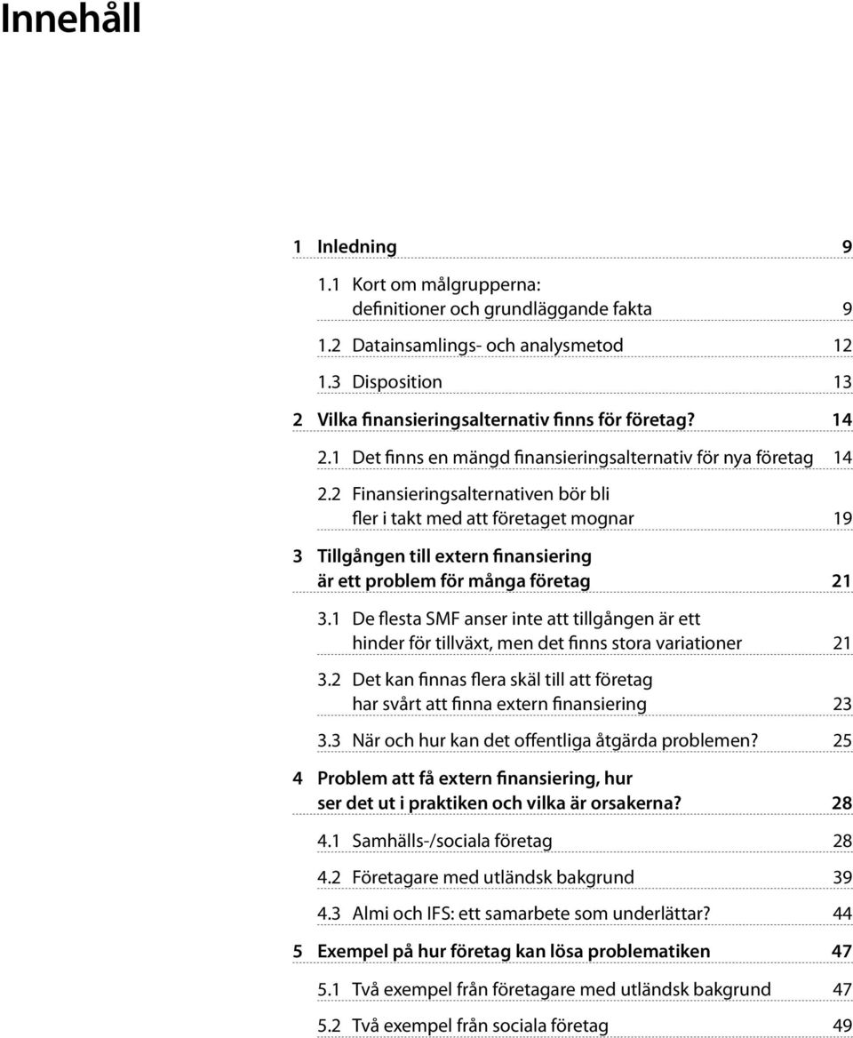 2 Finansieringsalternativen bör bli fler i takt med att företaget mognar 19 3 Tillgången till extern finansiering är ett problem för många företag 21 3.