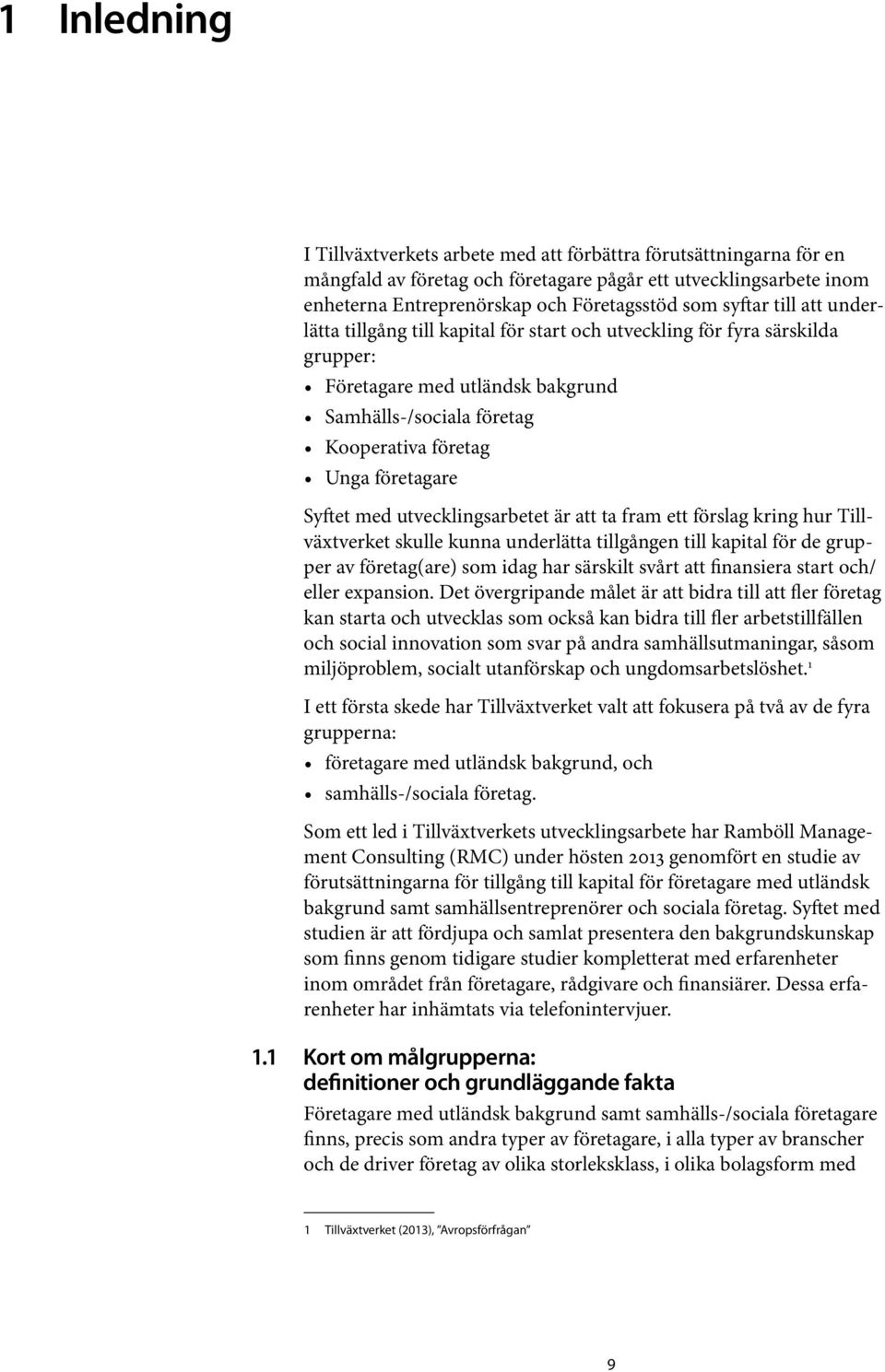 Syftet med utvecklingsarbetet är att ta fram ett förslag kring hur Tillväxtverket skulle kunna underlätta tillgången till kapital för de grupper av företag(are) som idag har särskilt svårt att
