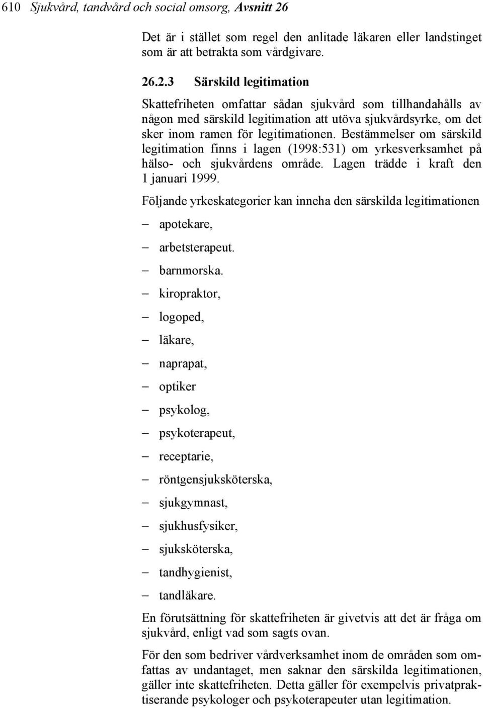 .2.3 Särskild legitimation Skattefriheten omfattar sådan sjukvård som tillhandahålls av någon med särskild legitimation att utöva sjukvårdsyrke, om det sker inom ramen för legitimationen.