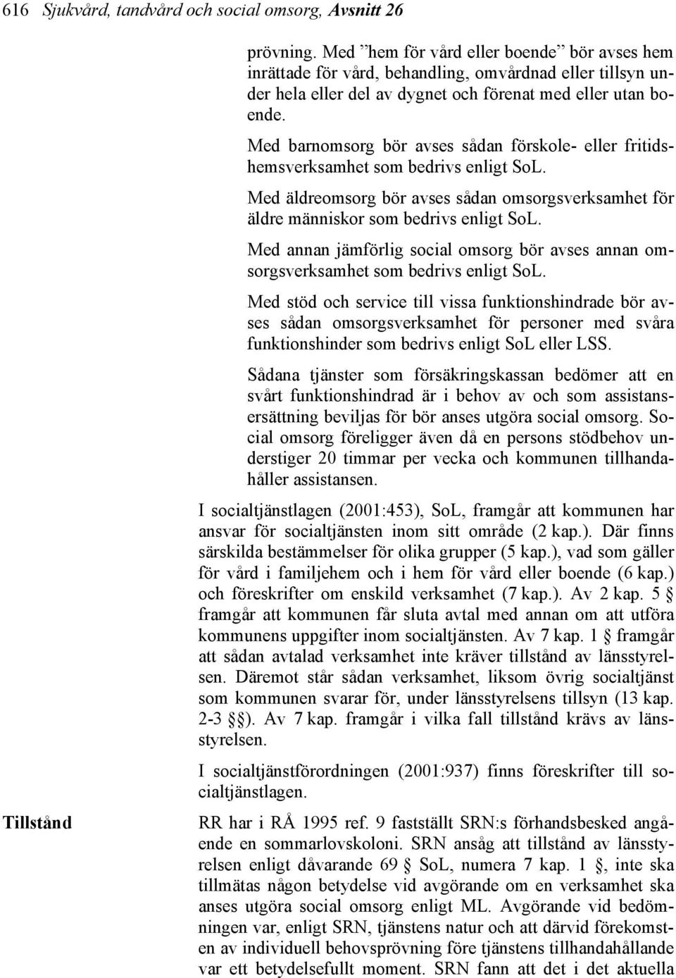 Med barnomsorg bör avses sådan förskole- eller fritidshemsverksamhet som bedrivs enligt SoL. Med äldreomsorg bör avses sådan omsorgsverksamhet för äldre människor som bedrivs enligt SoL.