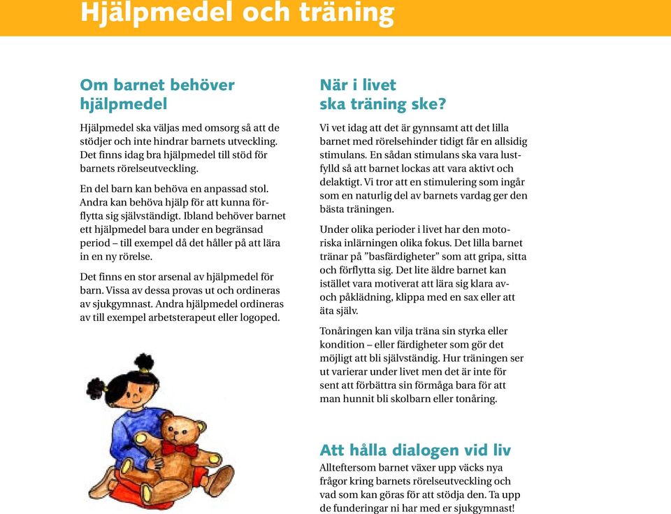 Ibland behöver barnet ett hjälpmedel bara under en begränsad period till exempel då det håller på att lära in en ny rörelse. Det finns en stor arsenal av hjälpmedel för barn.