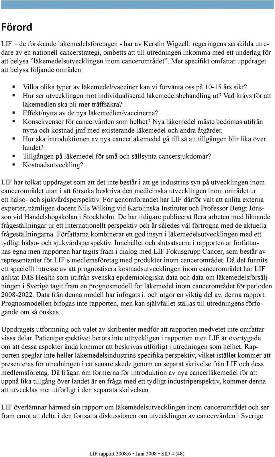 Hur ser utvecklingen mot individualiserad läkemedelsbehandling ut? Vad krävs för att läkemedlen ska bli mer träffsäkra? Effekt/nytta av de nya läkemedlen/vaccinerna?