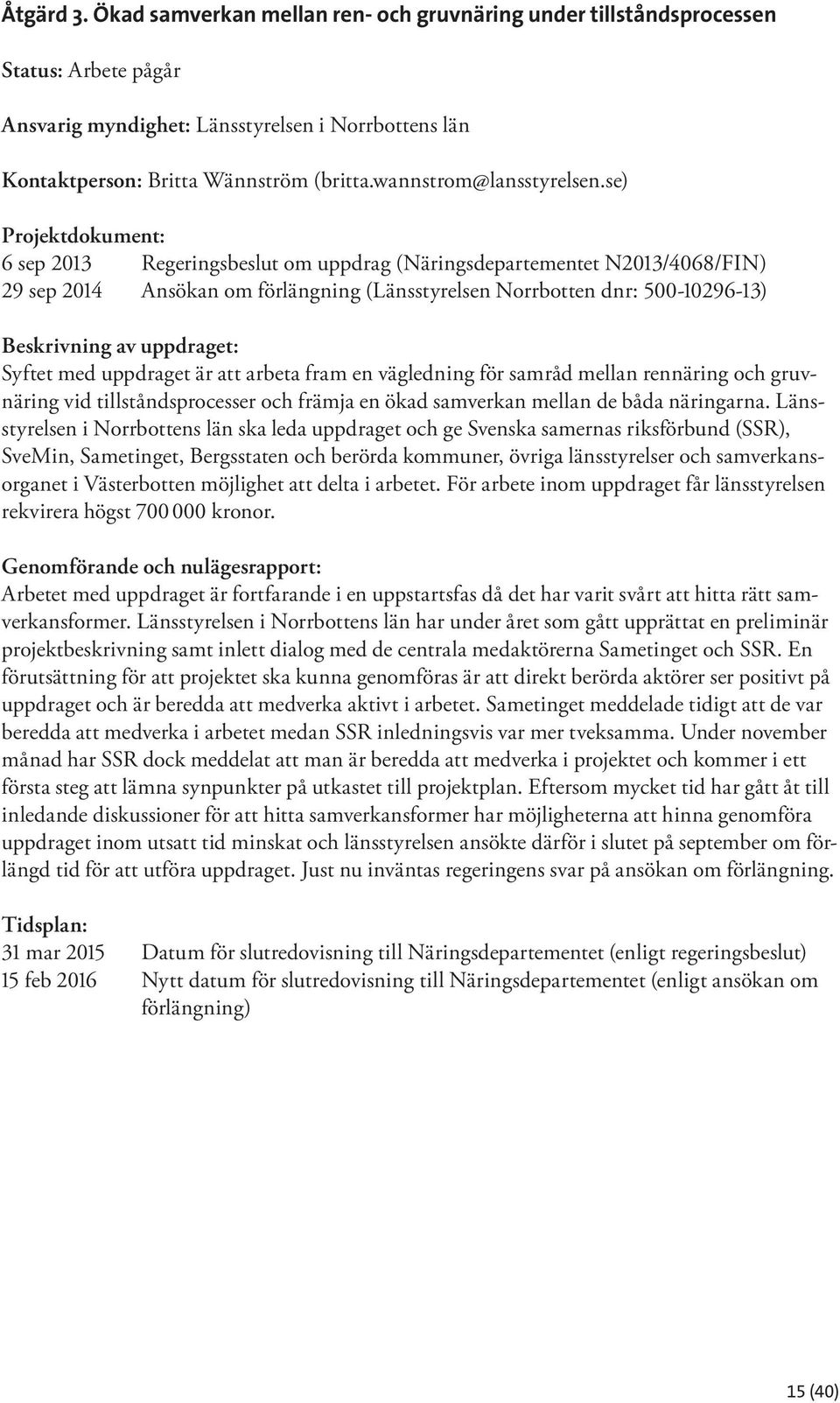 se) Projektdokument: 6 sep 2013 Regeringsbeslut om uppdrag (Näringsdepartementet N2013/4068/FIN) 29 sep 2014 Ansökan om förlängning (Länsstyrelsen Norrbotten dnr: 500-10296-13) Beskrivning av