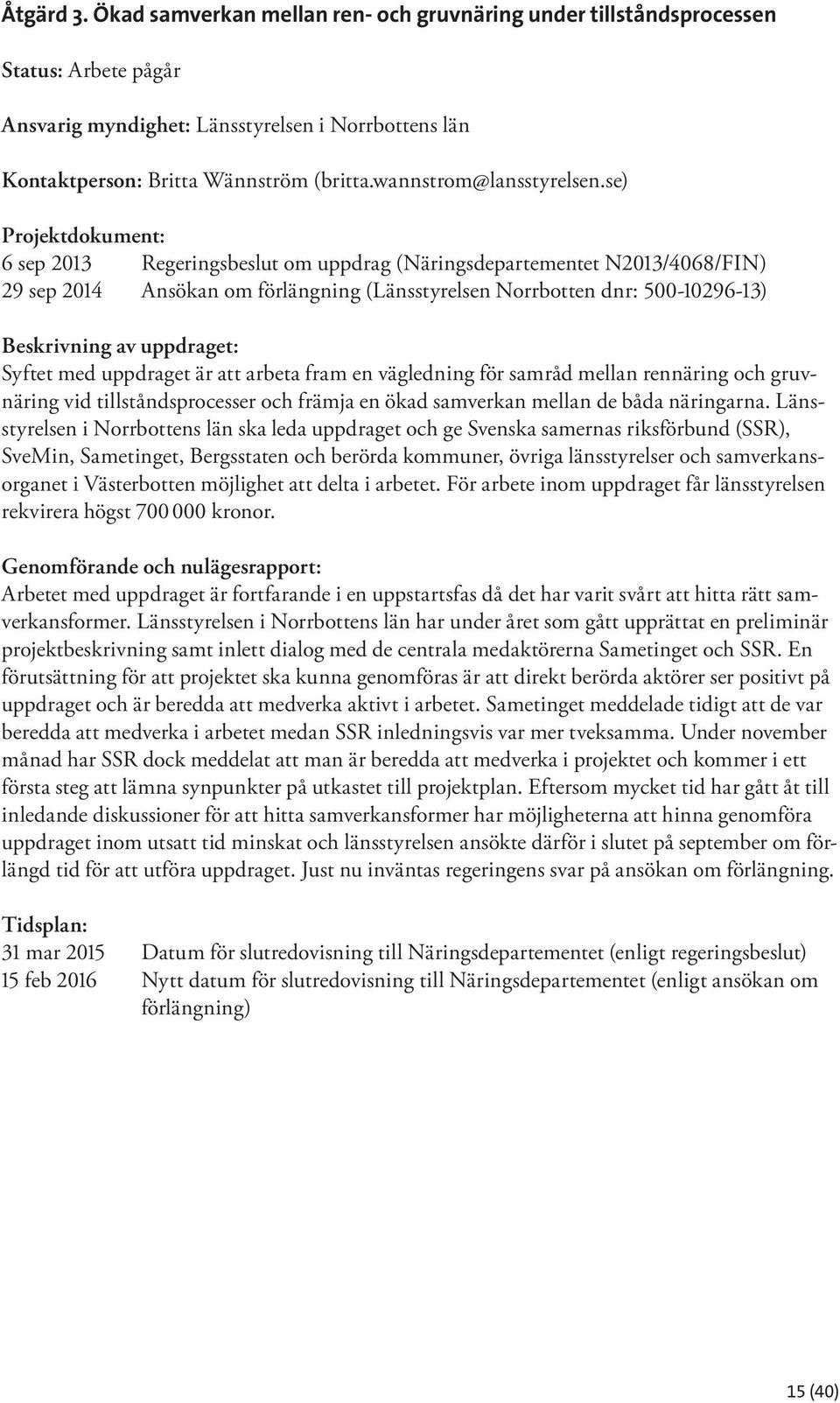 se) Projektdokument: 6 sep 2013 Regeringsbeslut om uppdrag (Näringsdepartementet N2013/4068/FIN) 29 sep 2014 Ansökan om förlängning (Länsstyrelsen Norrbotten dnr: 500-10296-13) Beskrivning av