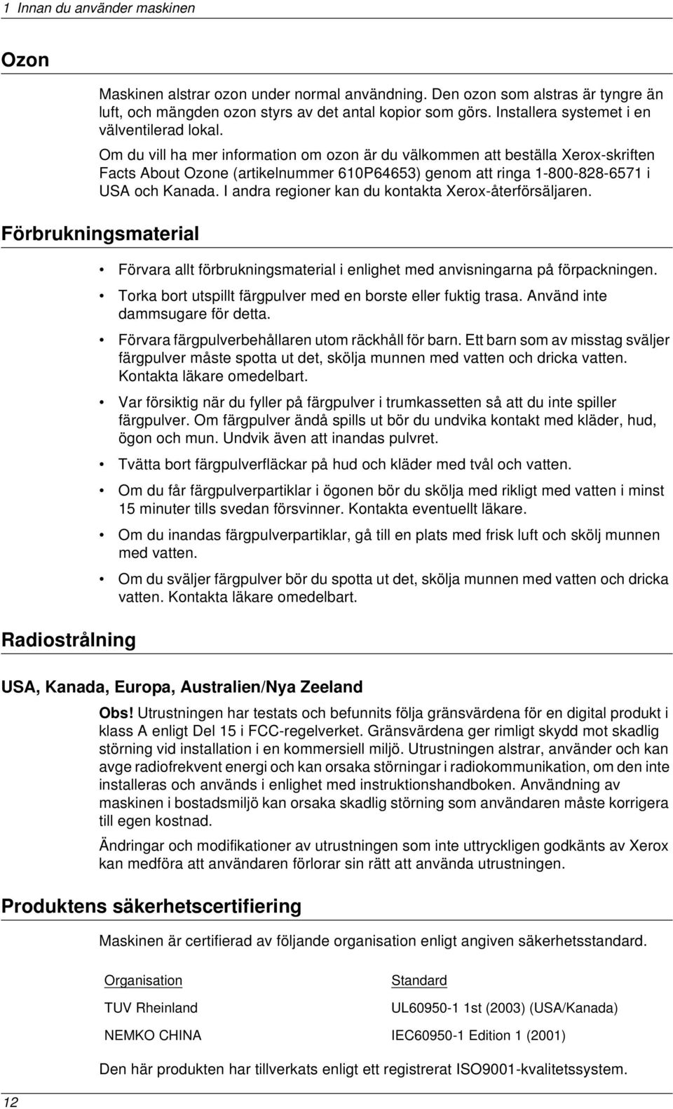 Om du vill ha mer information om ozon är du välkommen att beställa Xerox-skriften Facts About Ozone (artikelnummer 610P64653) genom att ringa 1-800-828-6571 i USA och Kanada.