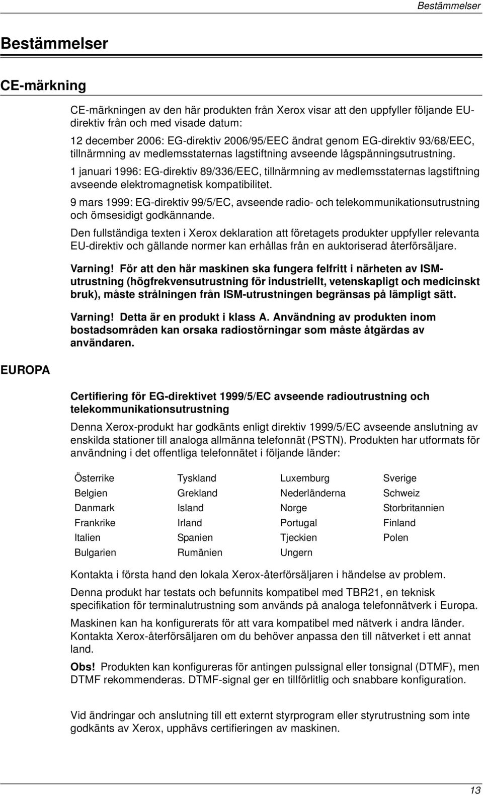 1 januari 1996: EG-direktiv 89/336/EEC, tillnärmning av medlemsstaternas lagstiftning avseende elektromagnetisk kompatibilitet.