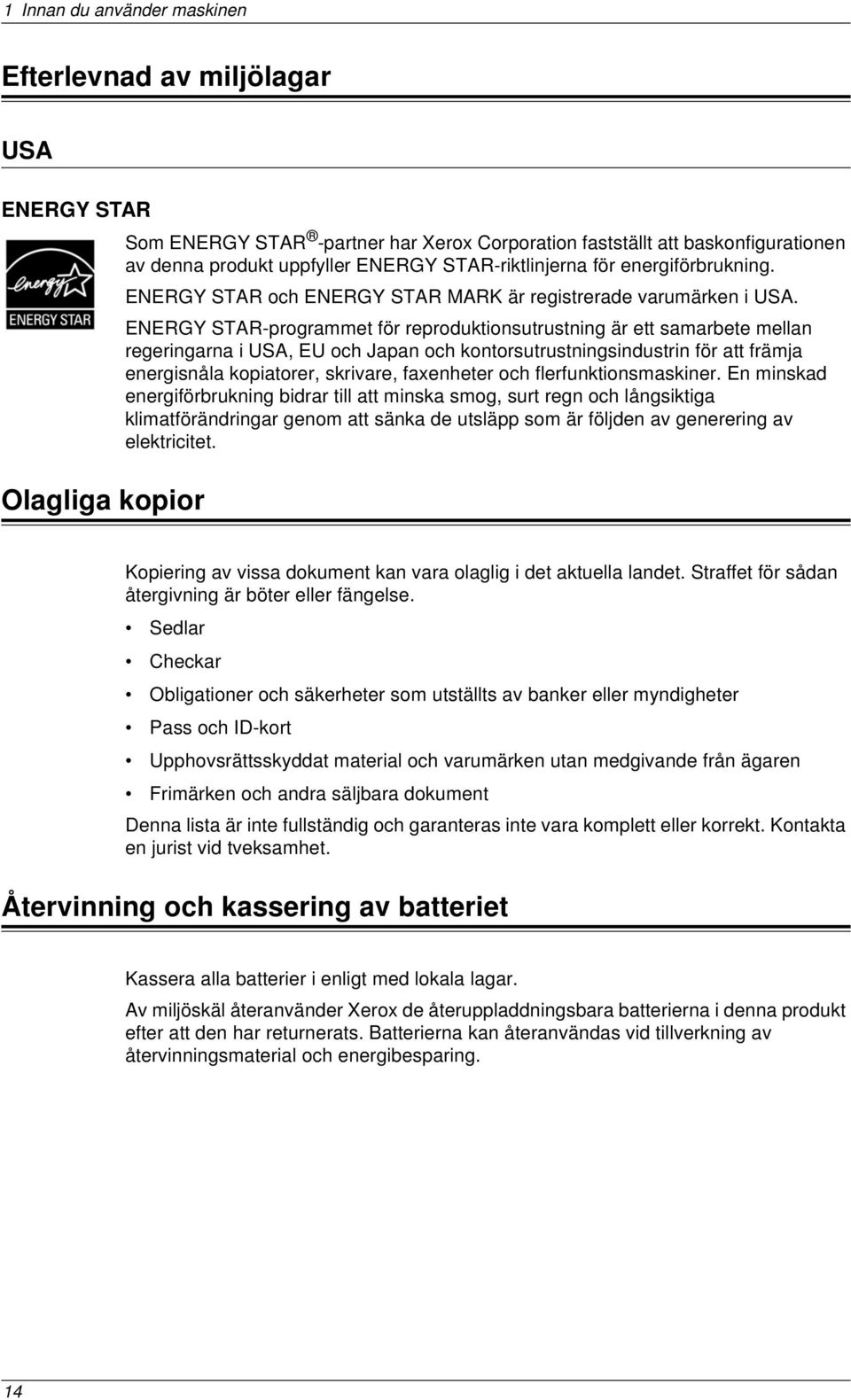 ENERGY STAR-programmet för reproduktionsutrustning är ett samarbete mellan regeringarna i USA, EU och Japan och kontorsutrustningsindustrin för att främja energisnåla kopiatorer, skrivare, faxenheter