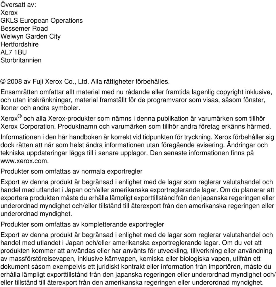 andra symboler. Xerox och alla Xerox-produkter som nämns i denna publikation är varumärken som tillhör Xerox Corporation. Produktnamn och varumärken som tillhör andra företag erkänns härmed.