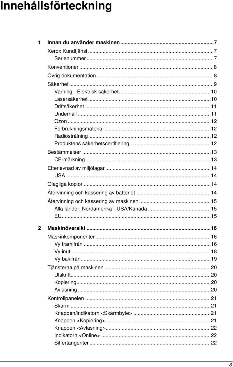 ..14 USA...14 Olagliga kopior...14 Återvinning och kassering av batteriet...14 Återvinning och kassering av maskinen...15 Alla länder, Nordamerika - USA/Kanada...15 EU...15 2 Maskinöversikt.