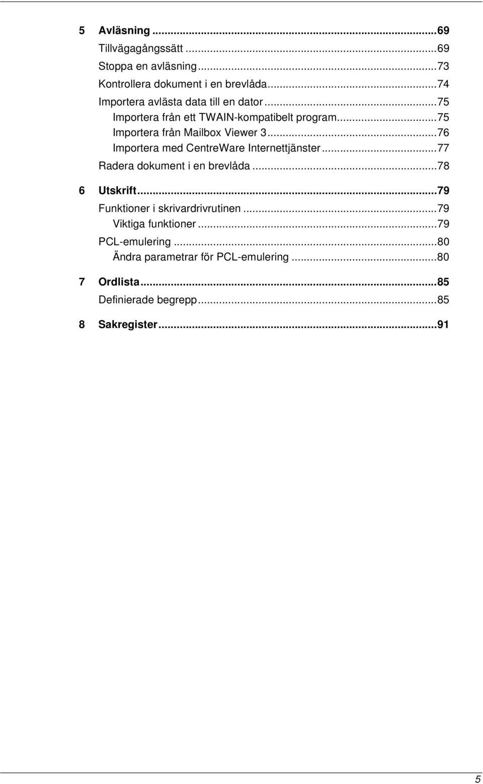 ..76 Importera med CentreWare Internettjänster...77 Radera dokument i en brevlåda...78 6 Utskrift.