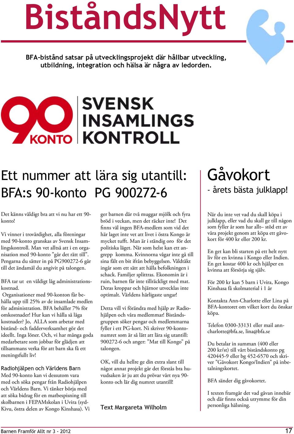 Vi vinner i trovärdighet, alla föreningar med 90-konto granskas av Svensk Insamlingskontroll. Man vet alltså att i en organisation med 90-konto går det rätt till.