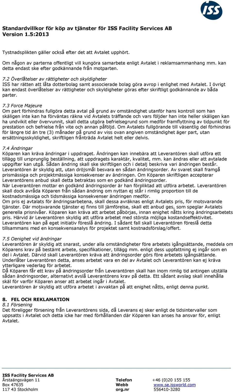 I övrigt kan endast överlåtelser av rättigheter och skyldigheter göras efter skriftligt godkännande av båda parter. 7.