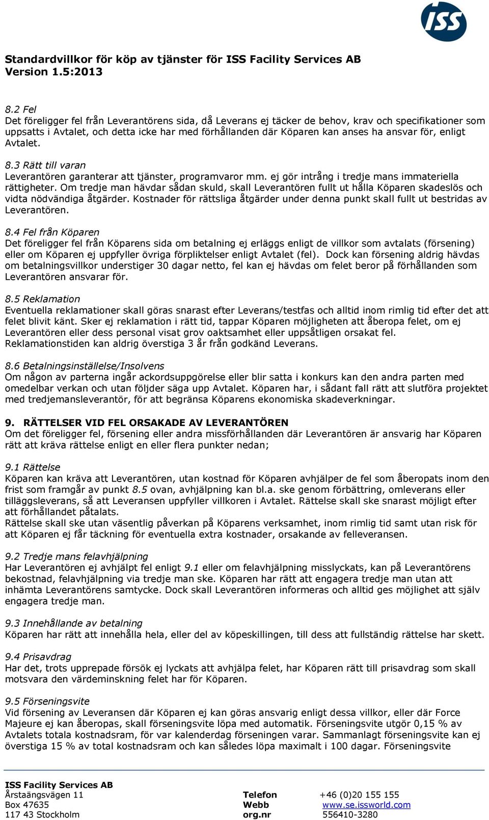 för, enligt Avtalet. 8.3 Rätt till varan Leverantören garanterar att tjänster, programvaror mm. ej gör intrång i tredje mans immateriella rättigheter.