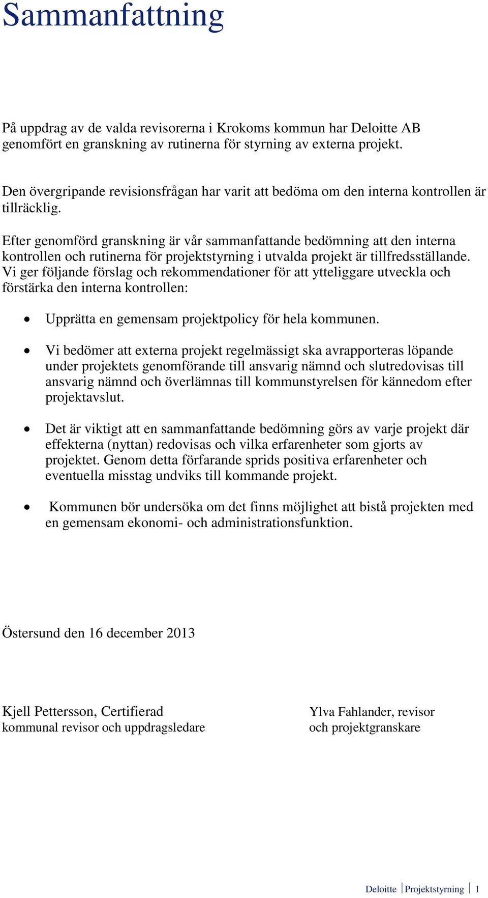 Efter genomförd granskning är vår sammanfattande bedömning att den interna kontrollen och rutinerna för projektstyrning i utvalda projekt är tillfredsställande.