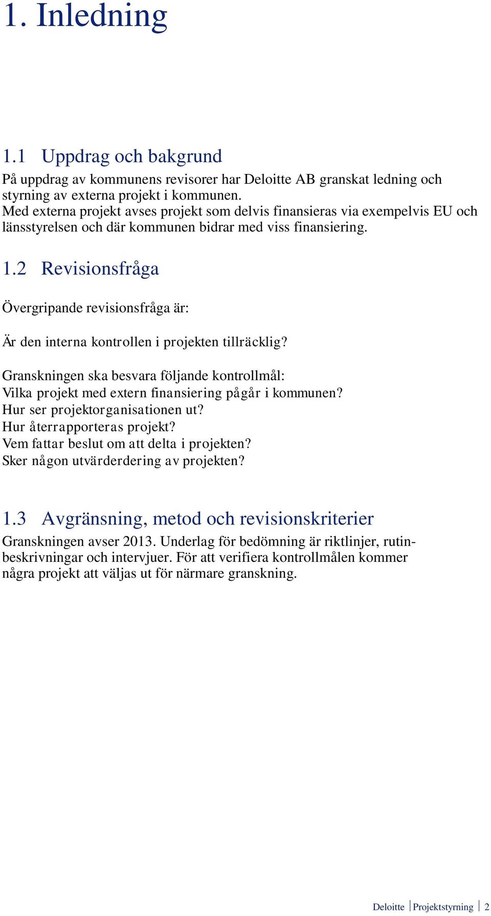 2 Revisionsfråga Övergripande revisionsfråga är: Är den interna kontrollen i projekten tillräcklig?