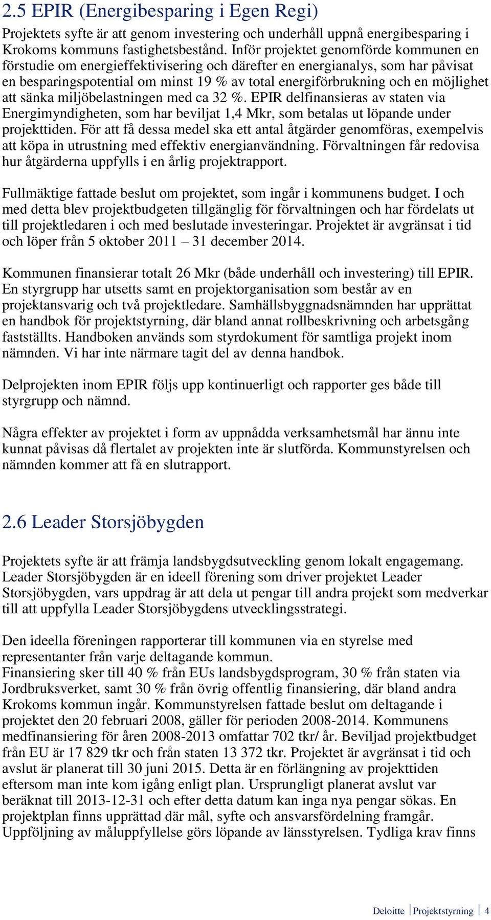 möjlighet att sänka miljöbelastningen med ca 32 %. EPIR delfinansieras av staten via Energimyndigheten, som har beviljat 1,4 Mkr, som betalas ut löpande under projekttiden.