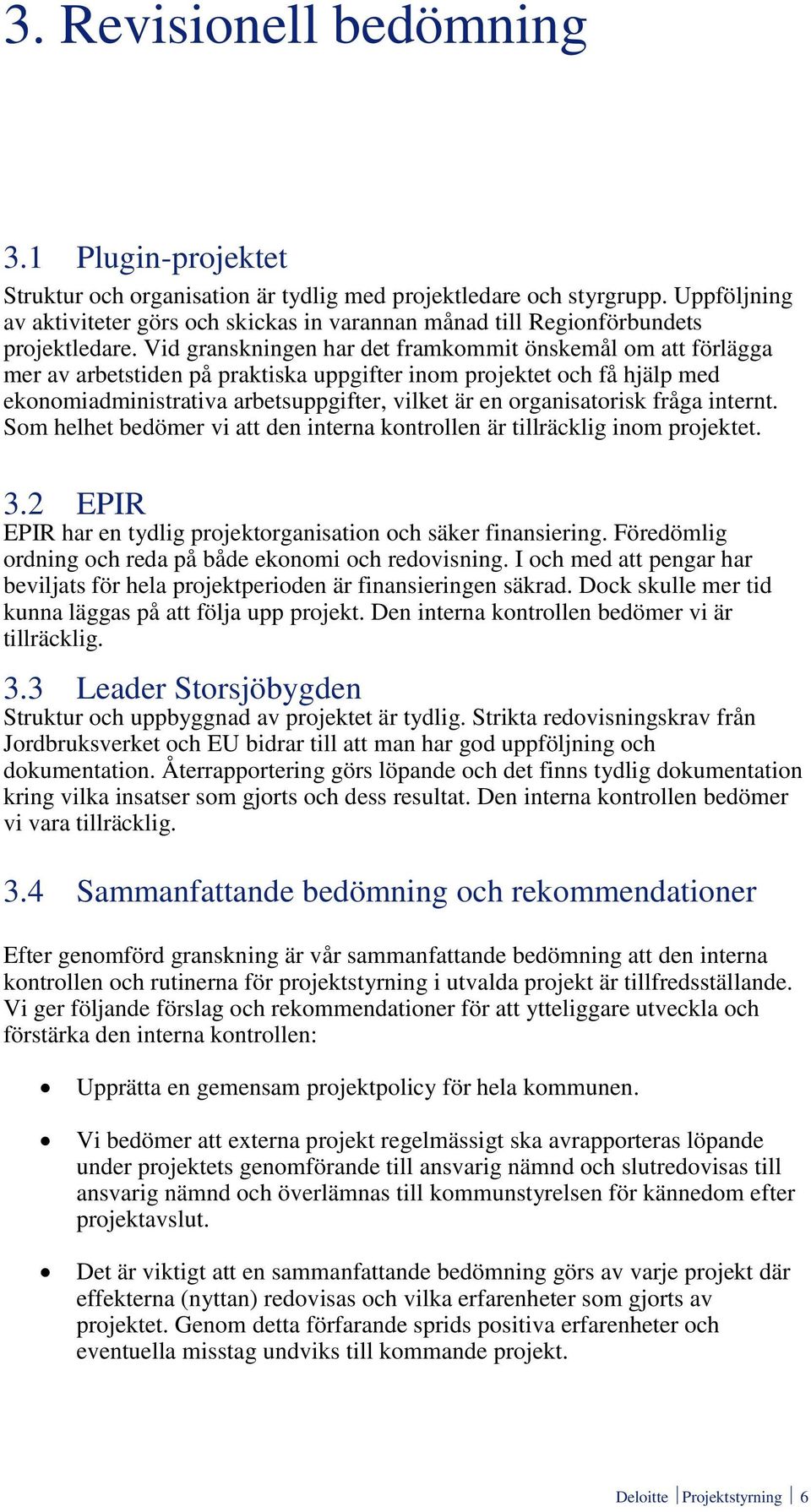 Vid granskningen har det framkommit önskemål om att förlägga mer av arbetstiden på praktiska uppgifter inom projektet och få hjälp med ekonomiadministrativa arbetsuppgifter, vilket är en