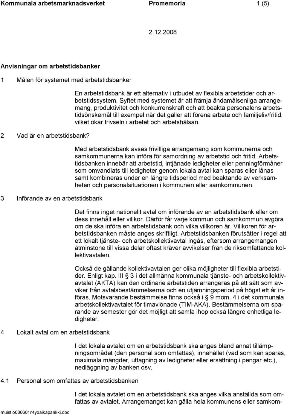 1 Personal som omfattas av arbetstidsbanken En arbetstidsbank är ett alternativ i utbudet av flexibla arbetstider och arbetstidssystem.