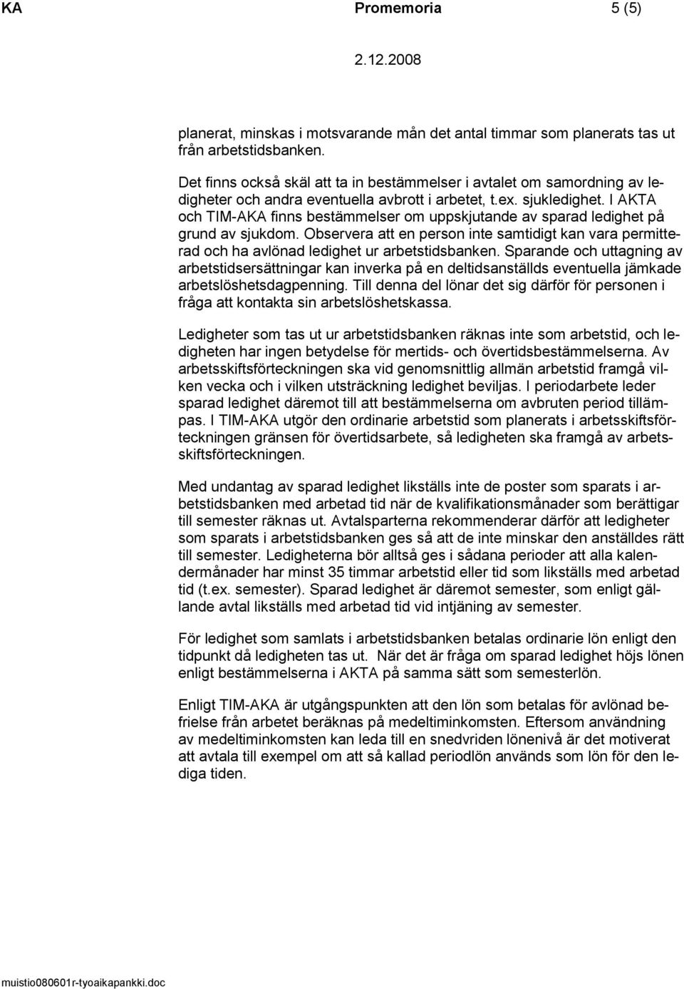 I AKTA och TIM-AKA finns bestämmelser om uppskjutande av sparad ledighet på grund av sjukdom. Observera att en person inte samtidigt kan vara permitterad och ha avlönad ledighet ur arbetstidsbanken.