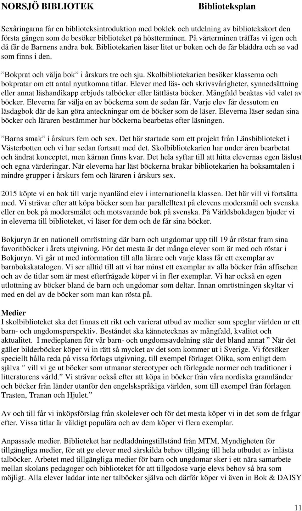 Skolbibliotekarien besöker klasserna och bokpratar om ett antal nyutkomna titlar.