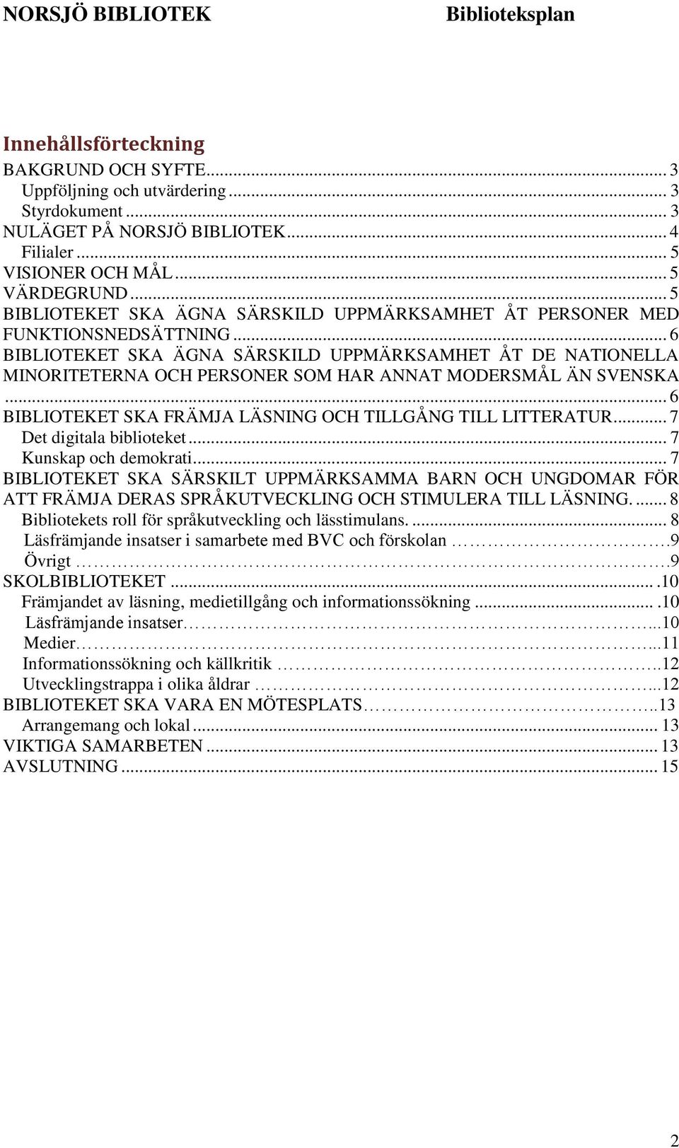 .. 6 BIBLIOTEKET SKA ÄGNA SÄRSKILD UPPMÄRKSAMHET ÅT DE NATIONELLA MINORITETERNA OCH PERSONER SOM HAR ANNAT MODERSMÅL ÄN SVENSKA... 6 BIBLIOTEKET SKA FRÄMJA LÄSNING OCH TILLGÅNG TILL LITTERATUR.