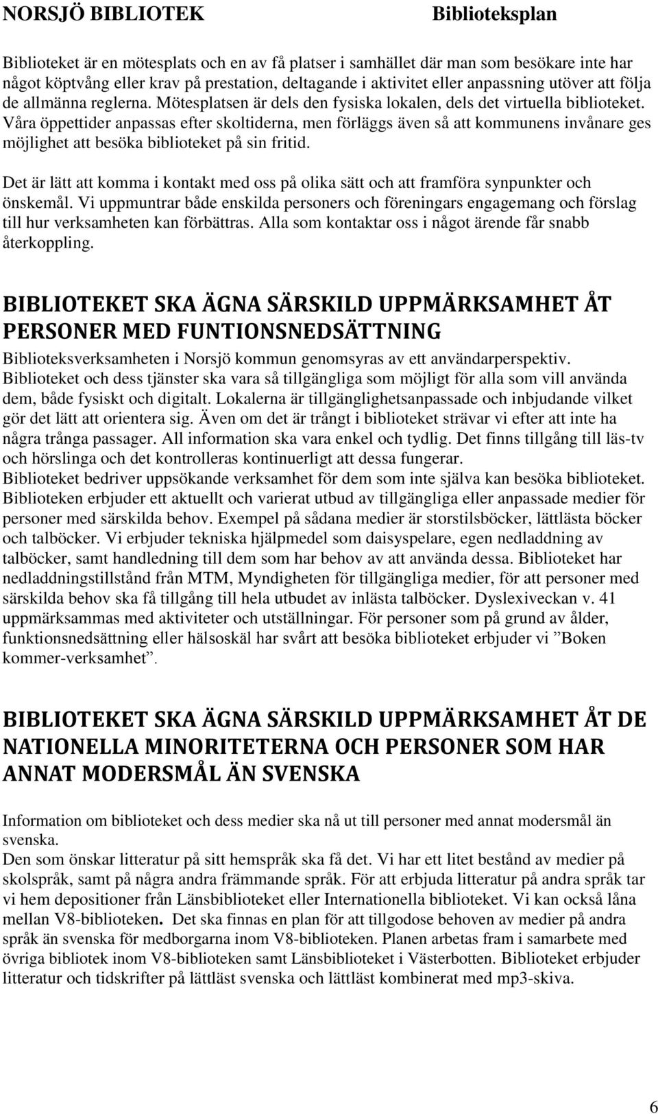 Våra öppettider anpassas efter skoltiderna, men förläggs även så att kommunens invånare ges möjlighet att besöka biblioteket på sin fritid.