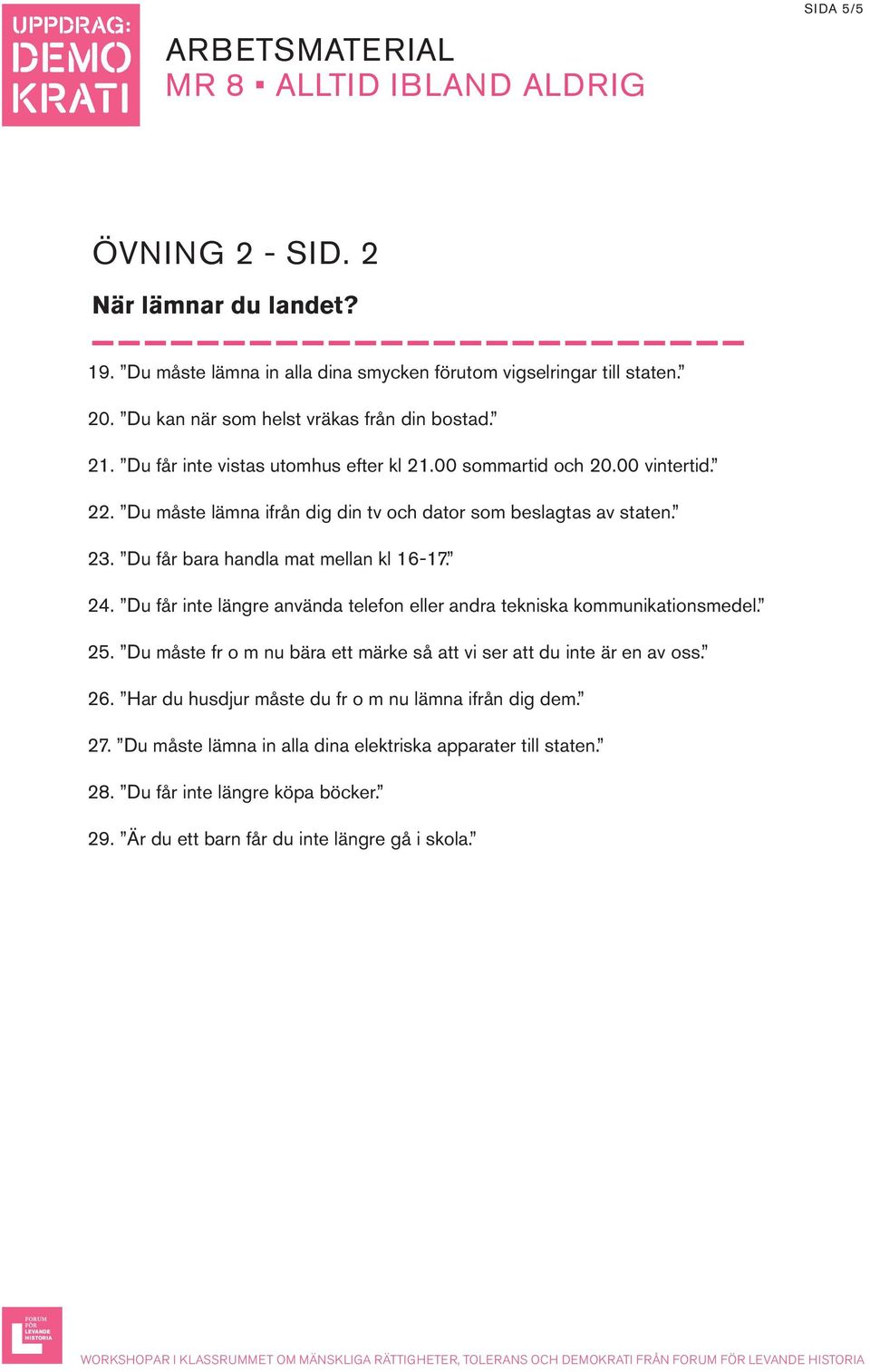 Du får bara handla mat mellan kl 16-17. 24. Du får inte längre använda telefon eller andra tekniska kommunikationsmedel. 25.