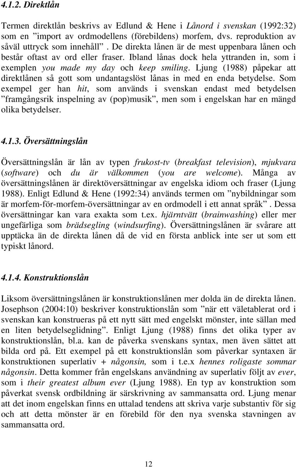 Ljung (1988) påpekar att direktlånen så gott som undantagslöst lånas in med en enda betydelse.