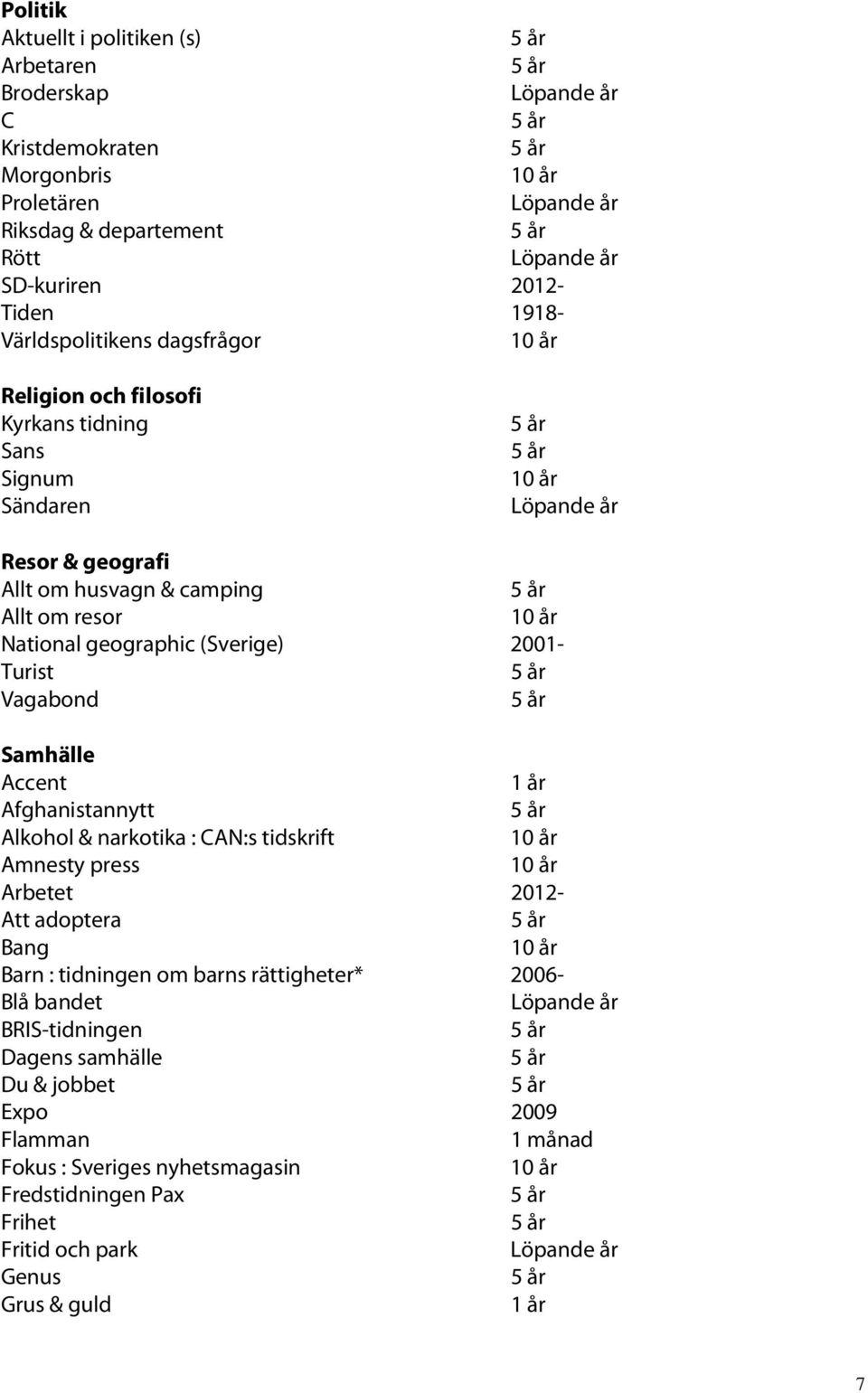 Turist Vagabond Samhälle Accent Afghanistannytt Alkohol & narkotika : CAN:s tidskrift Amnesty press Arbetet 2012- Att adoptera Bang Barn : tidningen om barns