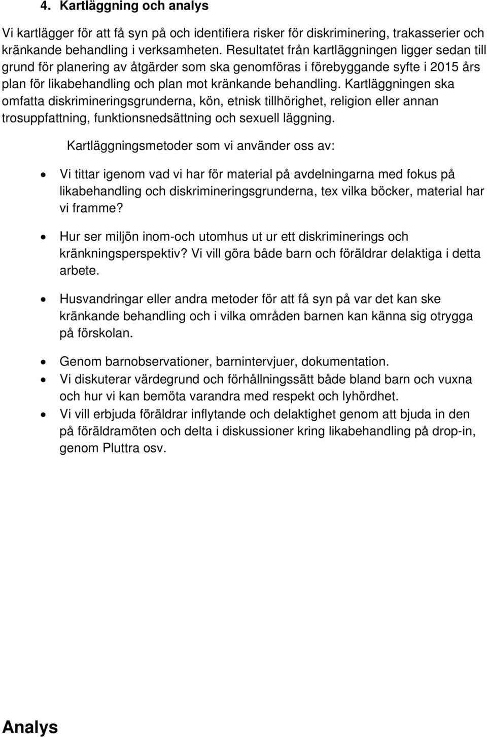 Kartläggningen ska omfatta diskrimineringsgrunderna, kön, etnisk tillhörighet, religion eller annan trosuppfattning, funktionsnedsättning och sexuell läggning.