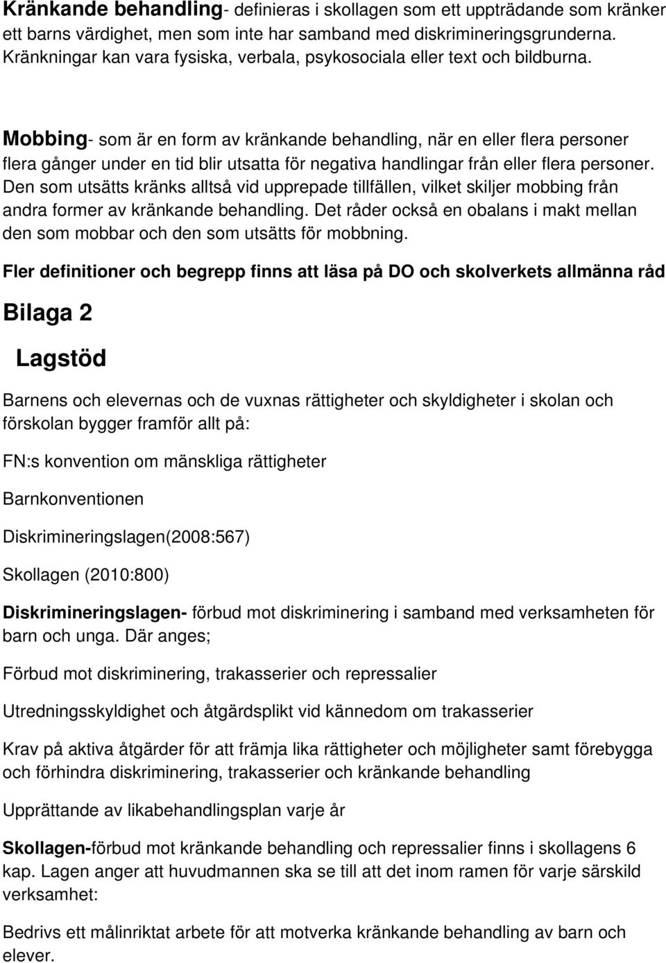 Mobbing- som är en form av kränkande behandling, när en eller flera personer flera gånger under en tid blir utsatta för negativa handlingar från eller flera personer.