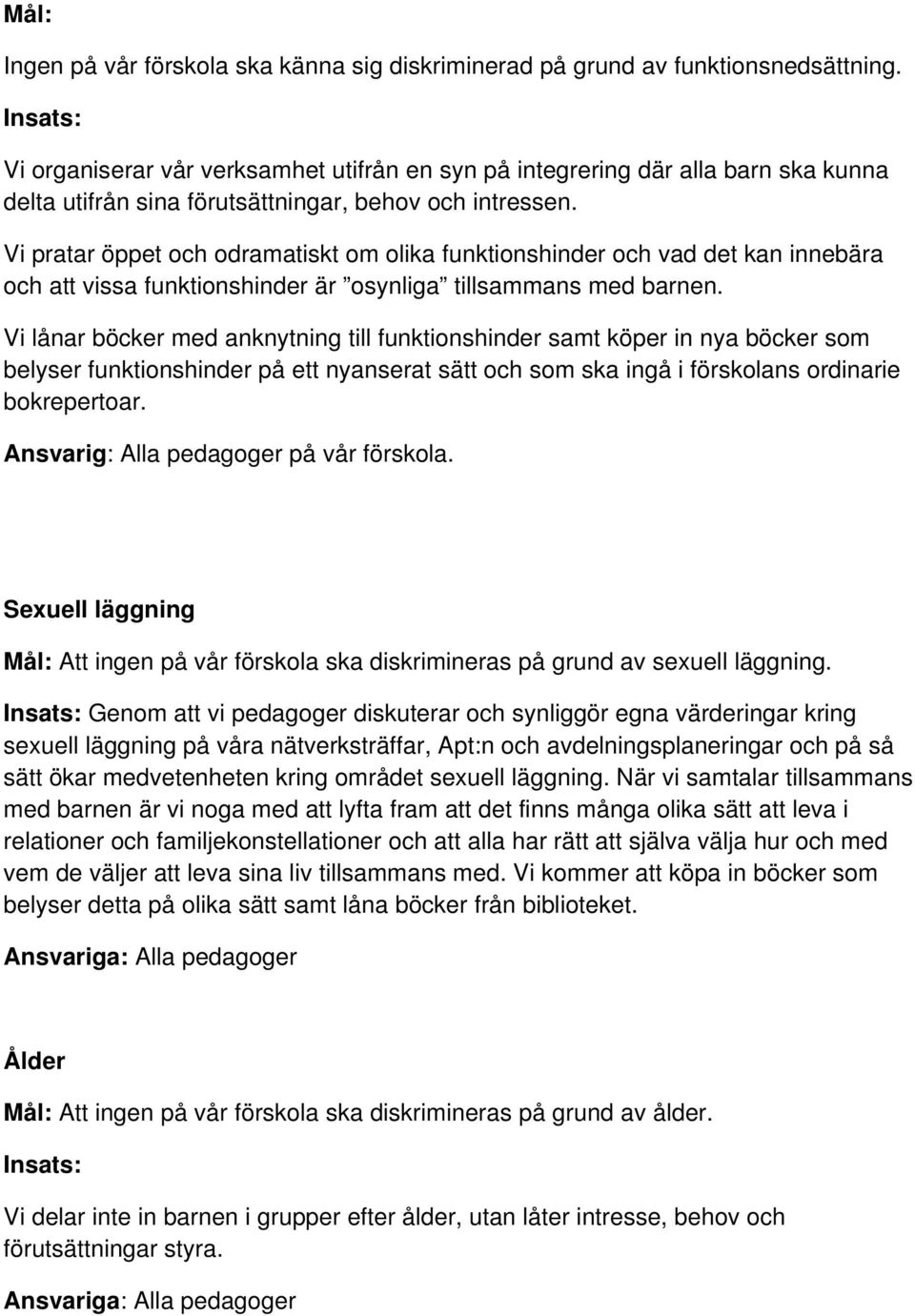 Vi pratar öppet och odramatiskt om olika funktionshinder och vad det kan innebära och att vissa funktionshinder är osynliga tillsammans med barnen.