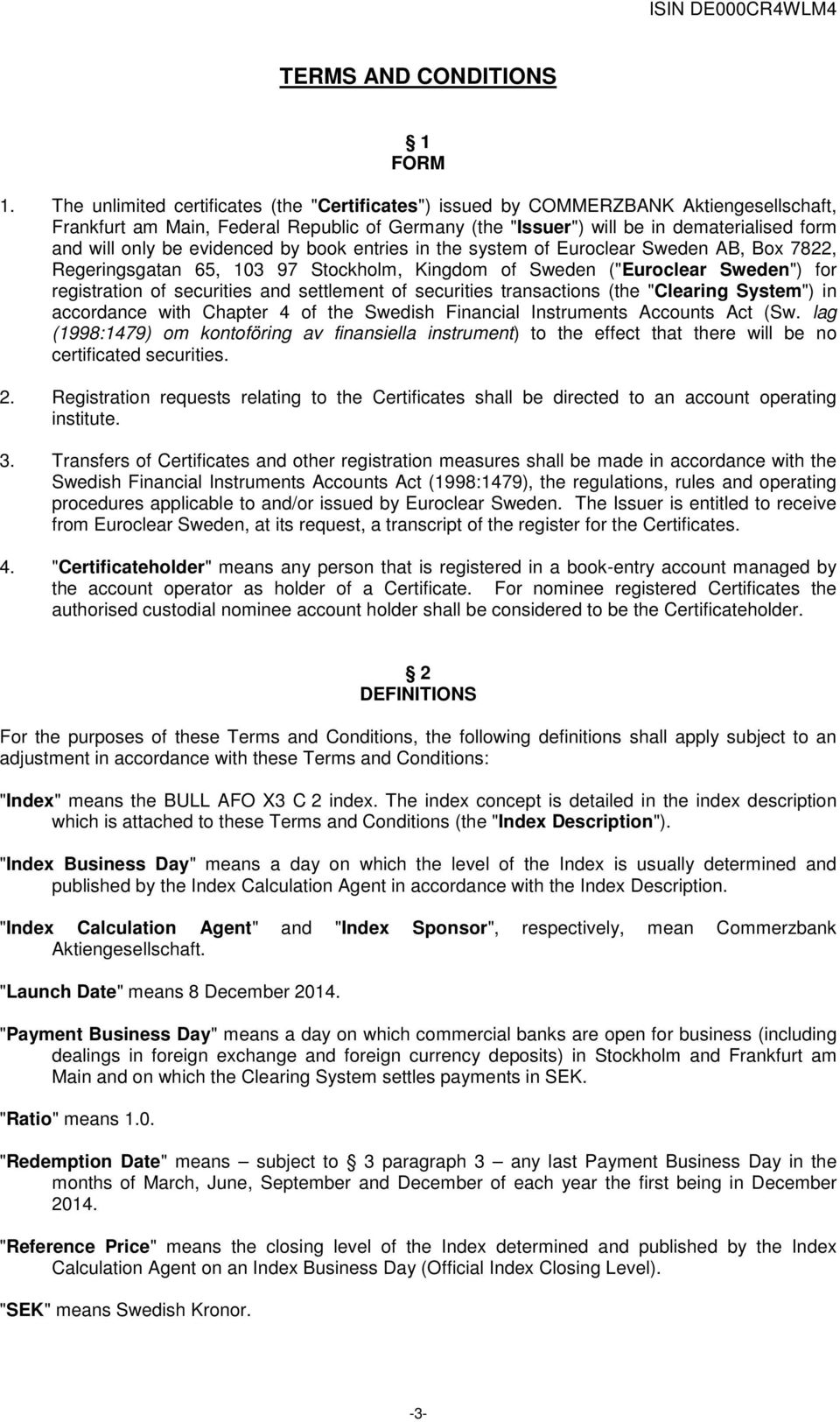 evidenced by book entries in the system of Euroclear Sweden AB, Box 7822, Regeringsgatan 65, 103 97 Stockholm, Kingdom of Sweden ("Euroclear Sweden") for registration of securities and settlement of