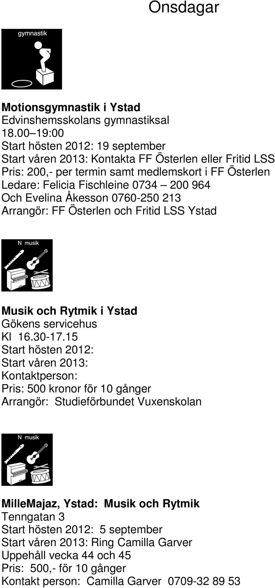 0734 200 964 Och Evelina Åkesson 0760-250 213 Arrangör: FF Österlen och Fritid LSS Ystad Musik och Rytmik i Ystad Gökens servicehus Kl 16.30-17.